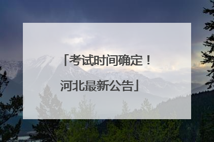 考试时间确定！河北最新公告