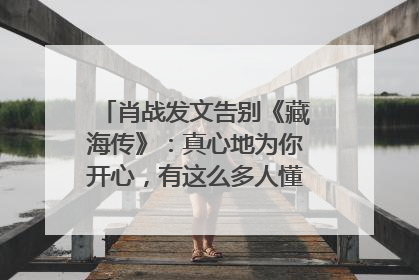 肖战发文告别《藏海传》：真心地为你开心，有这么多人懂你，导演回应“是否有第二季”