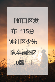 虹口区发布“15分钟社区少先队幸福圈2.0版”