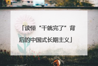 读懂“干就完了”背后的中国式长期主义