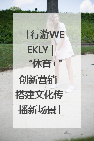 行游WEEKLY｜“体育+”创新营销 搭建文化传播新场景