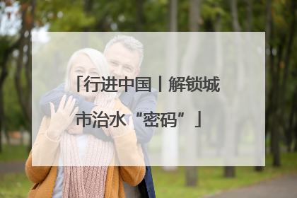 行进中国丨解锁城市治水“密码”