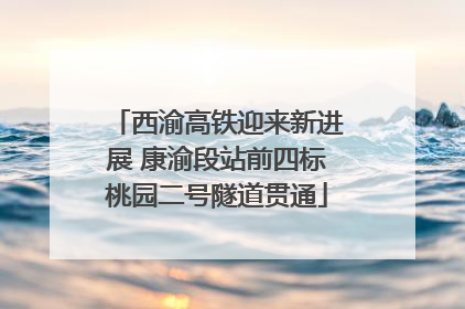 西渝高铁迎来新进展 康渝段站前四标桃园二号隧道贯通