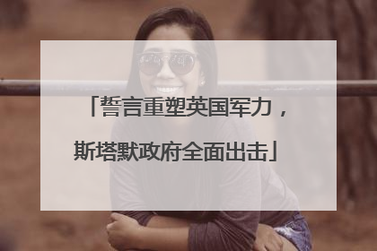誓言重塑英国军力，斯塔默政府全面出击