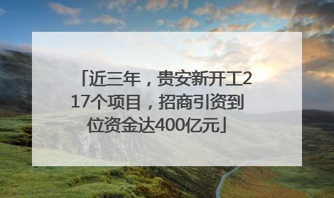 近三年，贵安新开工217个项目，招商引资到位资金达400亿元