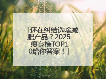还在纠结选啥减肥产品？2025 瘦身榜TOP10给你答案！