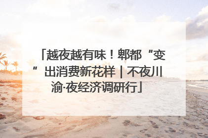越夜越有味！郫都“变”出消费新花样｜不夜川渝·夜经济调研行
