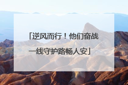 逆风而行！他们奋战一线守护路畅人安