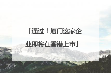通过！厦门这家企业即将在香港上市