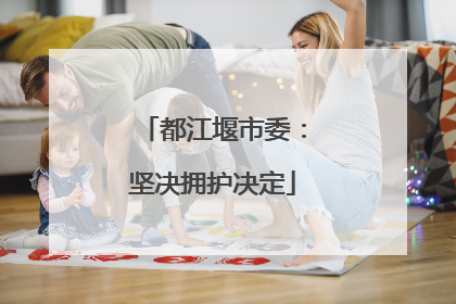 都江堰市委：坚决拥护决定