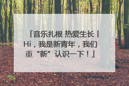 音乐扎根 热爱生长丨Hi，我是新青年，我们重“新”认识一下！