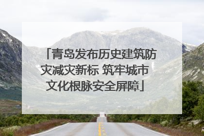 青岛发布历史建筑防灾减灾新标 筑牢城市文化根脉安全屏障