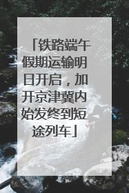 铁路端午假期运输明日开启，加开京津冀内始发终到短途列车