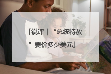 锐评｜“总统特赦”要价多少美元