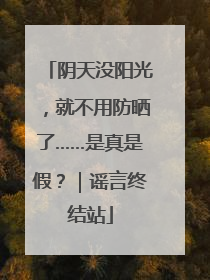 阴天没阳光，就不用防晒了……是真是假？｜谣言终结站