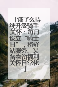 饿了么持续升级骑手关怀：每月设立“骑士日”，将驿站服务、装备物资福利关怀日常化