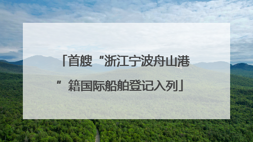 首艘“浙江宁波舟山港”籍国际船舶登记入列