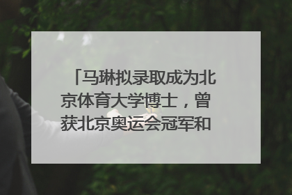 马琳拟录取成为北京体育大学博士，曾获北京奥运会冠军和4次世界杯冠军，张继科：他是神