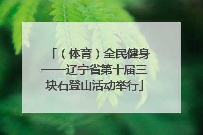 （体育）全民健身——辽宁省第十届三块石登山活动举行