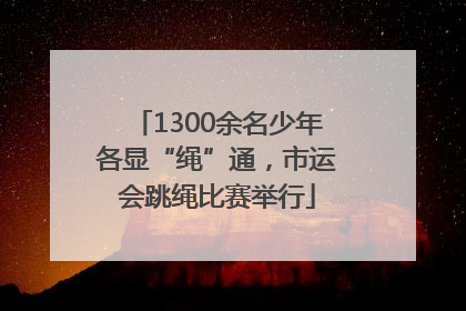 1300余名少年各显“绳”通，市运会跳绳比赛举行