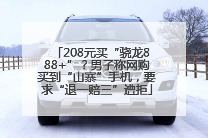 208元买“骁龙888+”？男子称网购买到“山寨”手机，要求“退一赔三”遭拒
