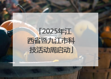 2025年江西省暨九江市科技活动周启动
