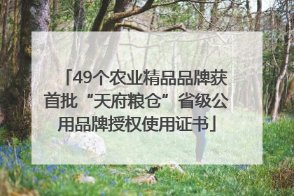 49个农业精品品牌获首批“天府粮仓”省级公用品牌授权使用证书
