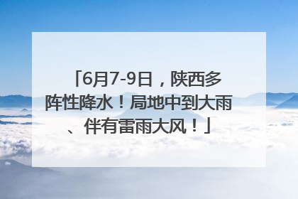 6月7-9日，陕西多阵性降水！局地中到大雨、伴有雷雨大风！