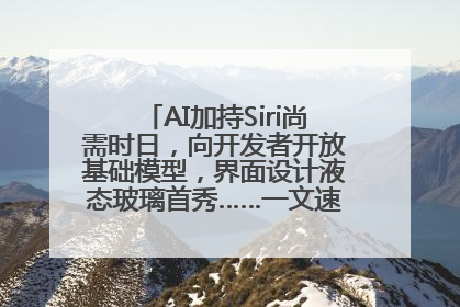 AI加持Siri尚需时日，向开发者开放基础模型，界面设计液态玻璃首秀……一文速览苹果WWDC