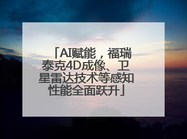 AI赋能，福瑞泰克4D成像、卫星雷达技术等感知性能全面跃升